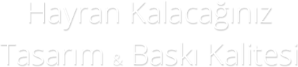 Hayran Kalacağınız Tasarım ve Baskı Kalitesi
