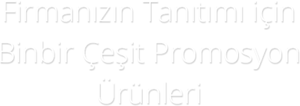 Firmanızın Tanıtımı için Binbir Çeşit Promosyon Ürünleri